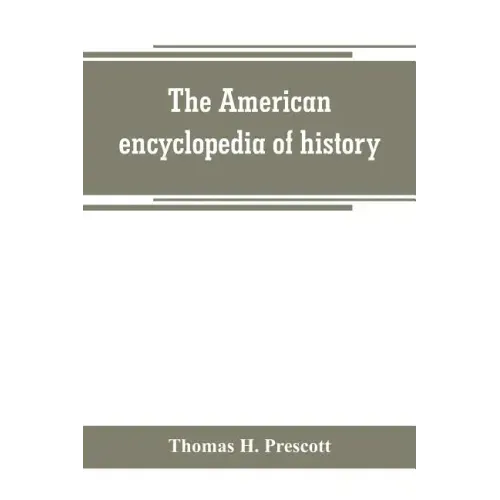 The American encyclopedia of history, biography and travel, comprising ancient and modern history the biography of the eminent men of Europe and Ameri