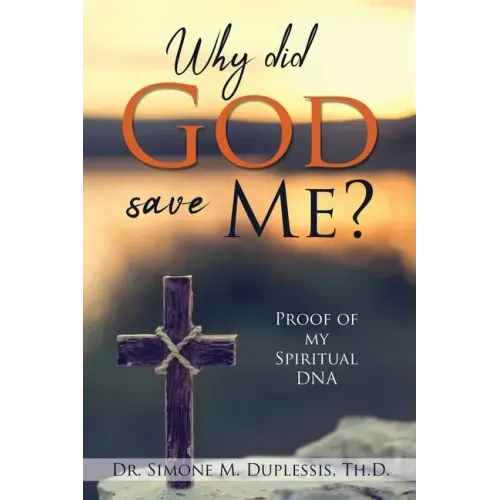 Why did God save Me?: Proof of my Spiritual DNA