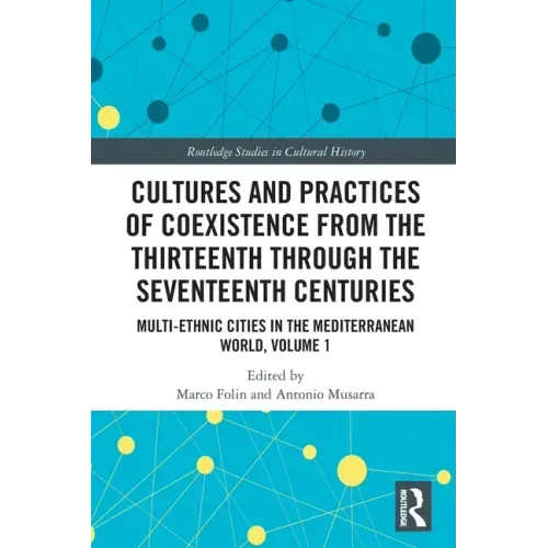 Cultures and Practices of Coexistence from the Thirteenth Through the Seventeenth Centuries: Multi-Ethnic Cities in the Mediterranean World, Volume 1