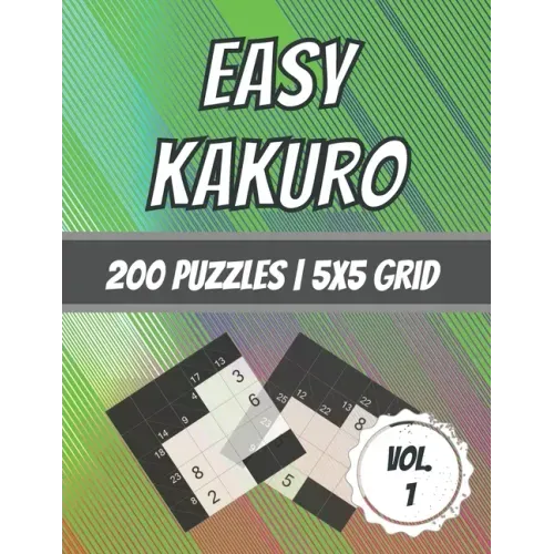 Easy Kakuro: 200 Puzzles - 5x5 Grid - Beginner Level - Cross Sum Puzzles - With Solutions