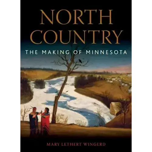 North Country: The Making of Minnesota