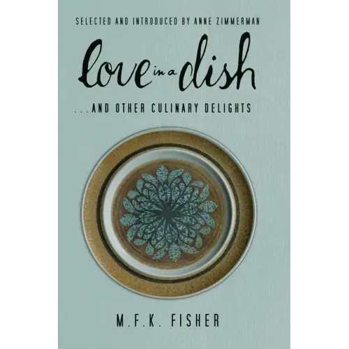 Love in a Dish . . . and Other Culinary Delights by M.F.K. Fisher