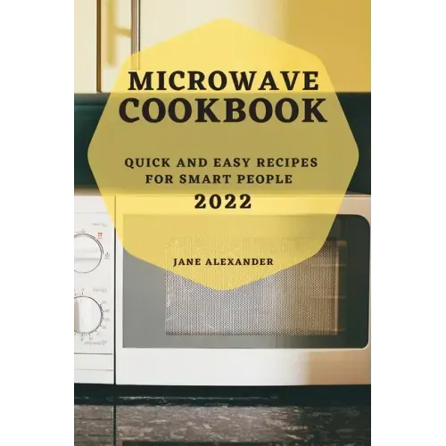 Microwave Cookbook 2022: Quick and Easy Recipes for Smart People