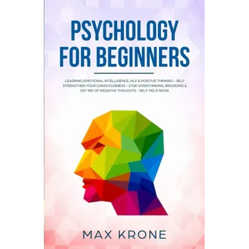 Psychology for Beginners: Learning Emotional Intelligence, NLP & positive thinking - Self strengthen your consciousness - Stop overthinking, bro