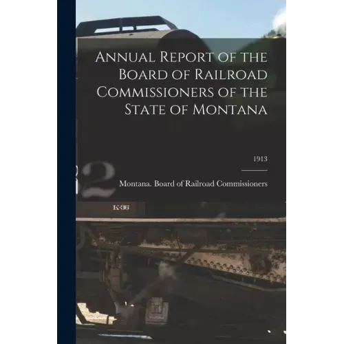 Annual Report of the Board of Railroad Commissioners of the State of Montana; 1913