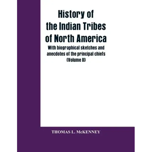 History of the Indian Tribes of North America; with biographical sketches and anecdotes of the principal chiefs (Volume II)