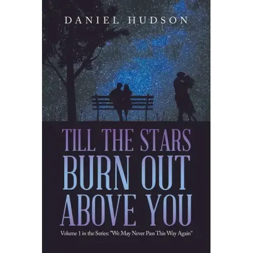 Till the Stars Burn out Above You: Volume 1 in the Series: "We May Never Pass This Way Again"