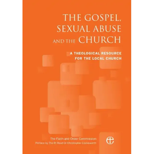 The Gospel, Sexual Abuse and the Church: A Theological Resource for the Local Church