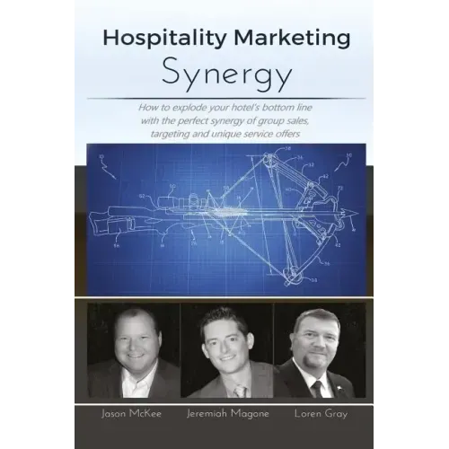 Hospitality Marketing Synergy: How to explode your hotel's bottom line with the perfect synergy of group sales, targeting and unique service offers