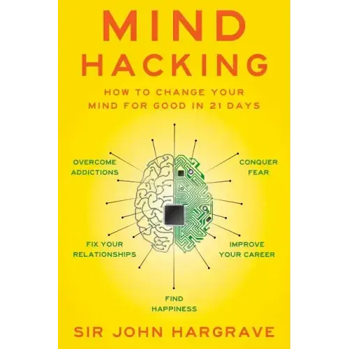 Mind Hacking: How to Change Your Mind for Good in 21 Days