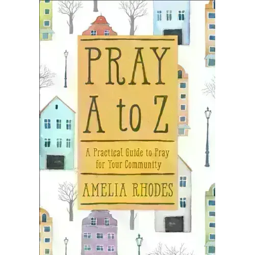Pray A to Z: A Practical Guide to Pray for Your Community