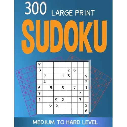 300 large print Sudoku Medium to Hard level: 300 Sudoku Puzzles with Solutions, Large print for adult