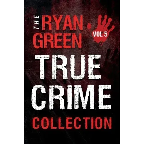 The Ryan Green True Crime Collection: Volume 5