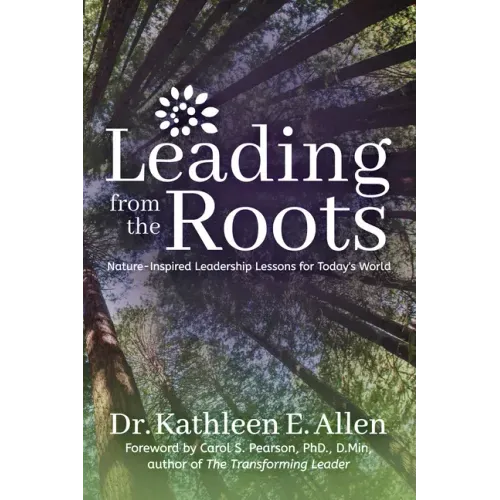 Leading from the Roots: Nature-Inspired Leadership Lessons for Today's World