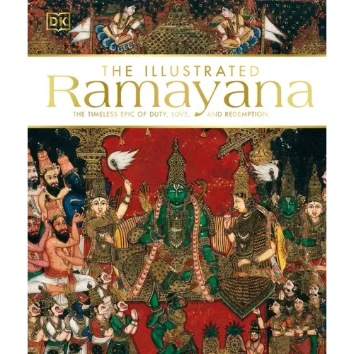 The Illustrated Ramayana: The Timeless Epic of Duty, Love, and Redemption