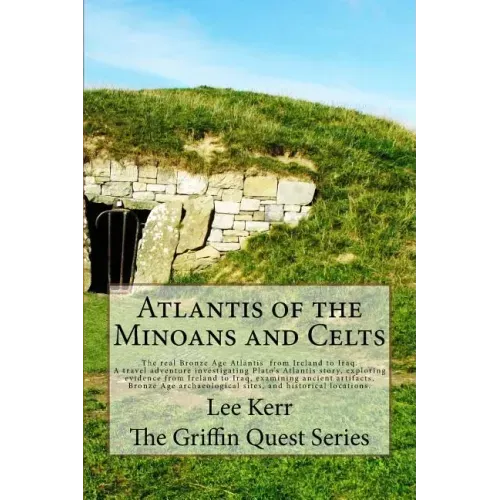 Atlantis of the Minoans and Celts: The real Bronze Age Atlantis from Ireland to Iraq. A Travel adventure investigating Plato's Atlantis story, explori