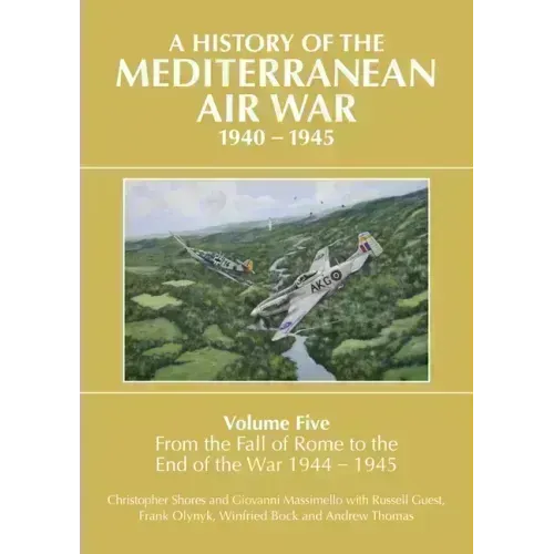 A History of the Mediterranean Air War, 1940-1945: Volume 5 - From the Fall of Rome to the End of the War 1944-1945