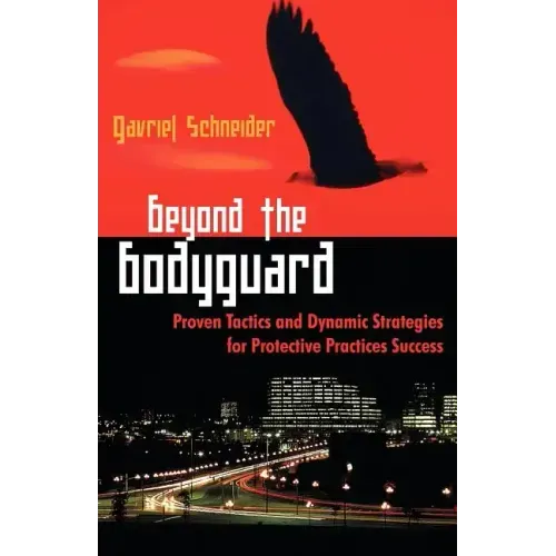 Beyond the Bodyguard: Proven Tactics and Dynamic Strategies for Protective Practices Success
