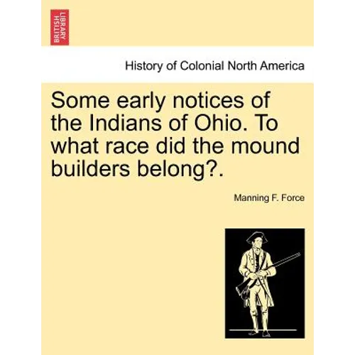 Some Early Notices of the Indians of Ohio. to What Race Did the Mound Builders Belong?.