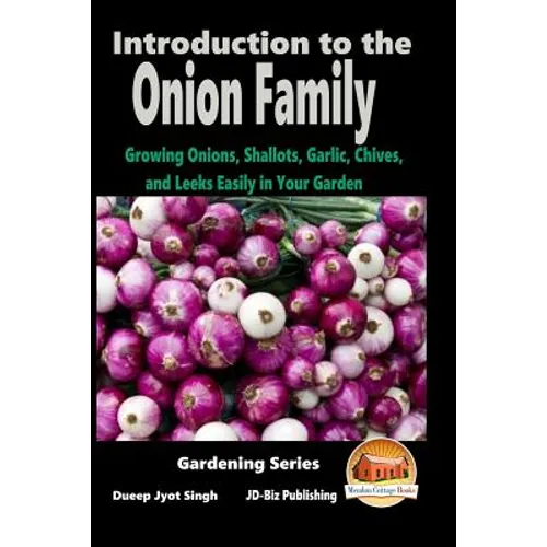 Introduction to the Onion Family - Growing Onions, Shallots, Garlic, Chives, and Leeks Easily in Your Garden