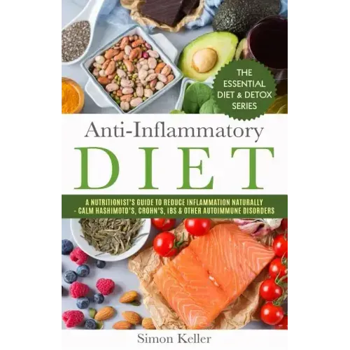 Anti-Inflammatory Diet: A Nutritionist's Guide to Reduce Inflammation Naturally - Calm Hashimoto's, Crohn's, Ibs & Other Autoimmune Disorders