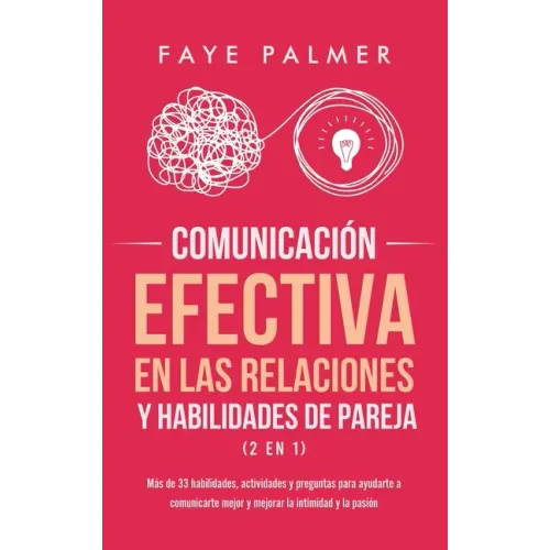 Comunicación Efectiva en las Relaciones y Habilidades de Pareja (2 en 1): Más de 33 habilidades, actividades y preguntas para ayudarte a comunicarte m