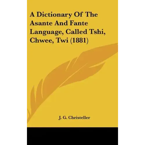 A Dictionary Of The Asante And Fante Language, Called Tshi, Chwee, Twi (1881)