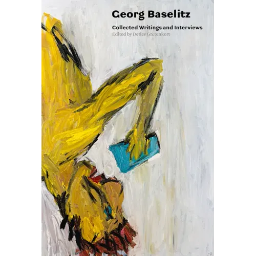 Georg Baselitz: Collected Writings and Interviews