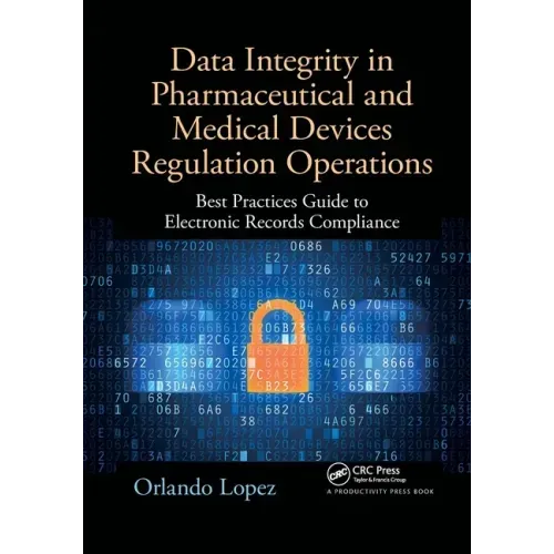 Data Integrity in Pharmaceutical and Medical Devices Regulation Operations: Best Practices Guide to Electronic Records Compliance