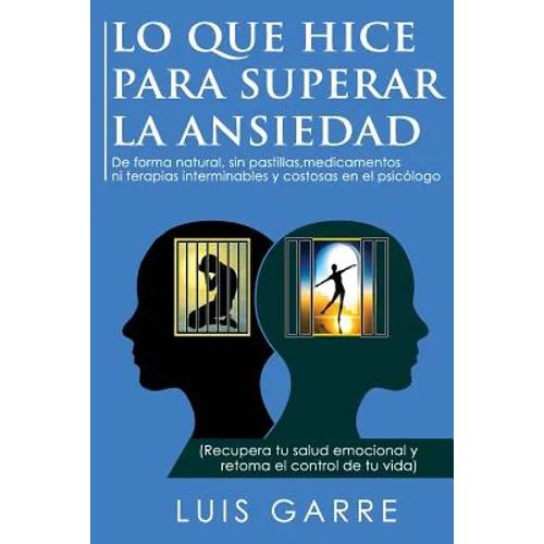 Lo que Hice para Superar la Ansiedad: De forma natural, sin pastillas, medicamentos ni terapias interminables y costosas en el psicólogo