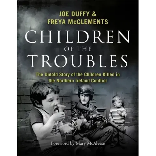 Children of the Troubles: The Untold Story of the Children Killed in the Northern Ireland Conflict