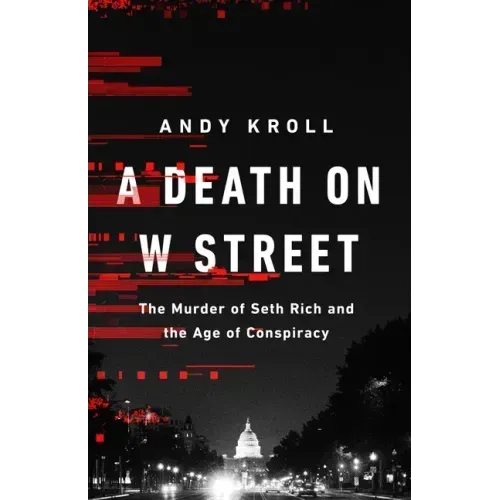 A Death on W Street: The Murder of Seth Rich and the Age of Conspiracy