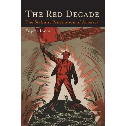The Red Decade: The Classic Work on Communism in America During the Thirties-The Stalinist Penetration of America