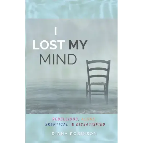 I Lost My Mind: Rebellious, Alone, Skeptical, & Dissatisfied