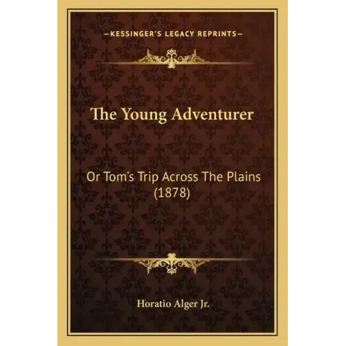 The Young Adventurer: Or Tom's Trip Across The Plains (1878)