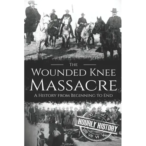 Wounded Knee Massacre: A History from Beginning to End