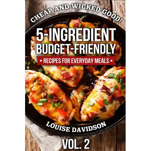 Cheap and Wicked Good! Vol. 2: 5-Ingredient Budget-Friendly Recipes for Everyday Meals
