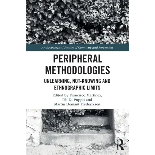 Peripheral Methodologies: Unlearning, Not-Knowing and Ethnographic Limits