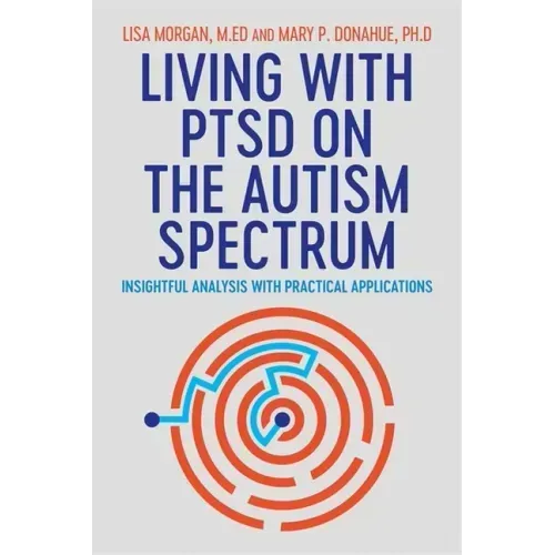 Living with Ptsd on the Autism Spectrum: Insightful Analysis with Practical Applications