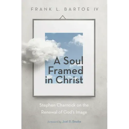 A Soul Framed in Christ: Stephen Charnock on the Renewal of God's Image