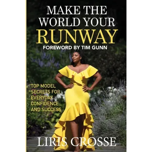 Make the World Your Runway: Top Model Secrets for Everyday Confidence and Success