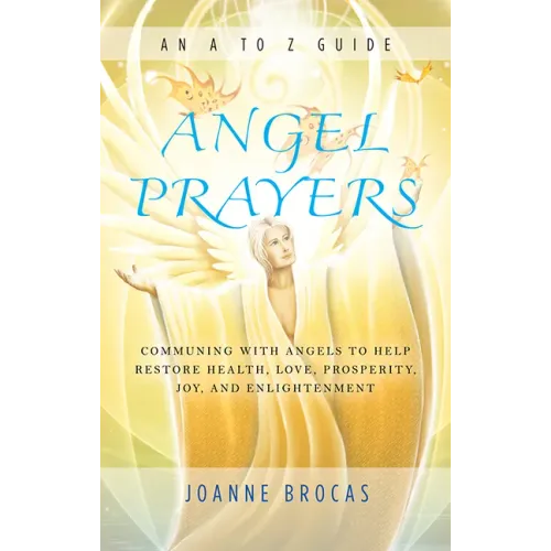 Angel Prayers: Communing with Angels to Help Restore Health, Love, Prosperity, Joy and Enlightenment