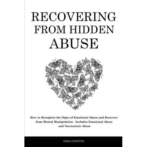 Recovering From Hidden Abuse: How to Recognize the Signs of Emotional Abuse and Recovery from Mental Manipulation - Includes Emotional Abuse and Nar