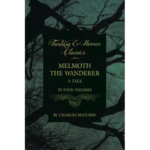 Melmoth the Wanderer: A Tale - In Four Volumes