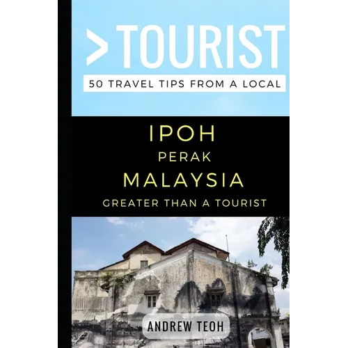 Greater Than a Tourist- Ipoh Perak Malaysia: 50 Travel Tips from a Local