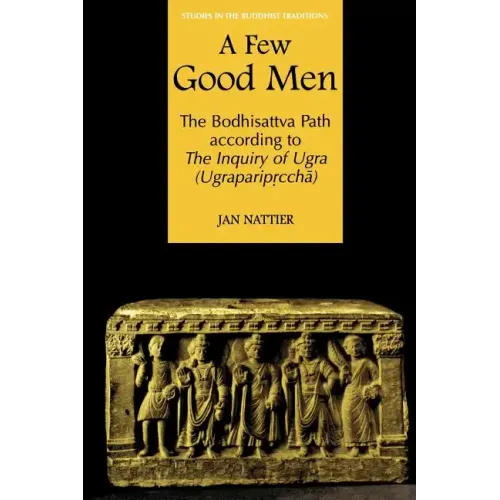 A Few Good Men: The Bodhisattva Path According to the Inquiry of Ugra (Ugraparipṛcchā)