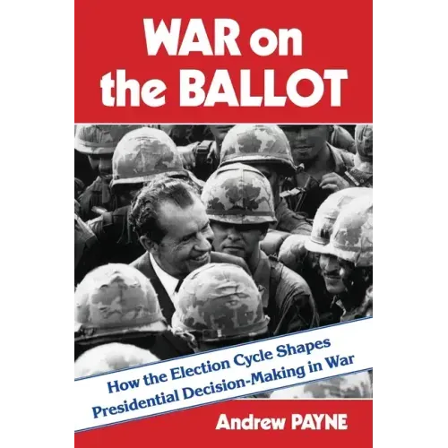 War on the Ballot: How the Election Cycle Shapes Presidential Decision-Making in War