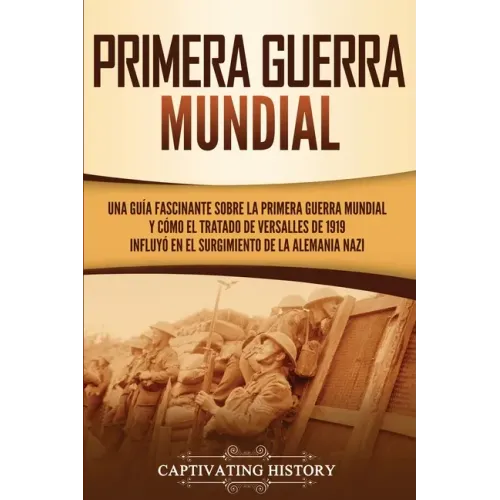 Primera guerra mundial: Una guía fascinante sobre la primera guerra mundial y cómo el tratado de Versalles de 1919 influyó en el surgimiento d
