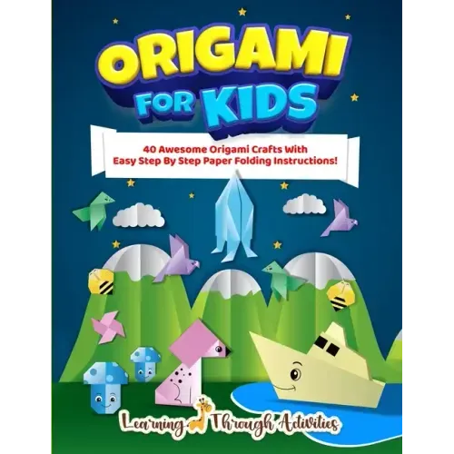 Origami For Kids: 40 Awesome Origami Crafts With Easy Step By Step Paper Folding Instructions!