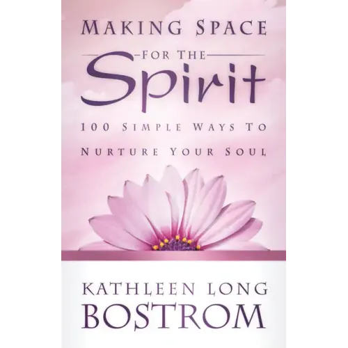 Making Space for the Spirit: 100 Simple Ways to Nurture Your Soul